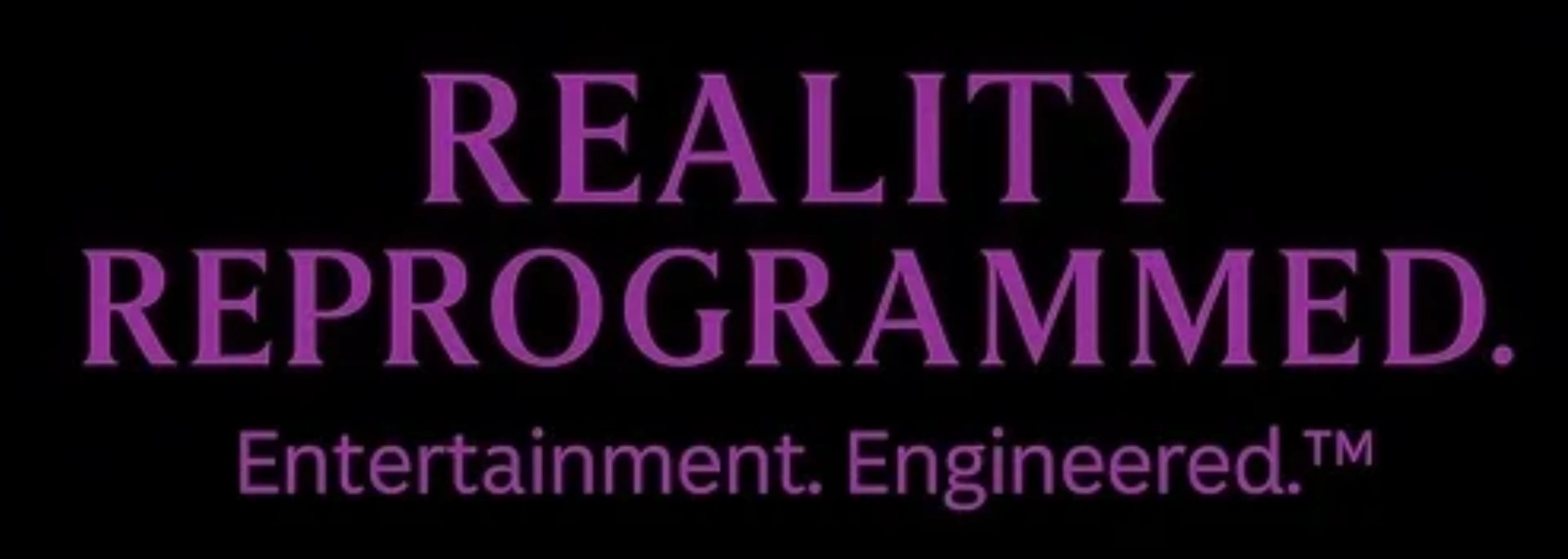 Reality Reprogrammed — Entertainment. Engineered.